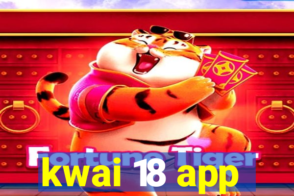 kwai 18 app